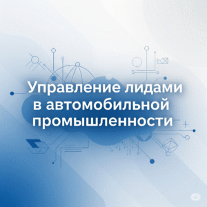 Управление лидами в автомобильной промышленности