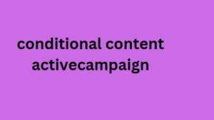 conditional content activecampaign