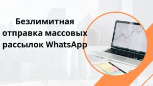 Безлимитная отправка массовых рассылок WhatsApp