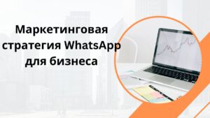 Маркетинговая стратегия WhatsApp для бизнеса